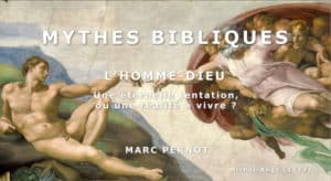 Mythes Bibliques 3/4 : L’humain-Dieu, une éternelle tentation ou une réalité à vivre ?