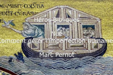 Héros Bibliques : 1/5 – Noé  : « Comment gérer l’imperfection humaine ? »