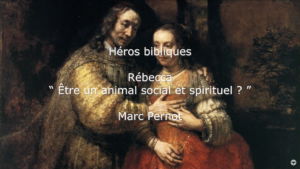 Héros Bibliques : 2/5 – Rébecca : « Être un animal social et spirituel ? »