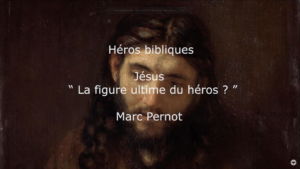 Héros Bibliques : 3/5 – Jésus : « La figure ultime du héros ? »